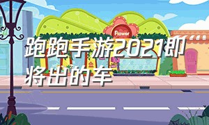 跑跑手游2021即将出的车