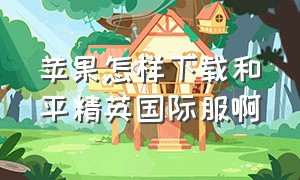 苹果怎样下载和平精英国际服啊