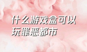 什么游戏盒可以玩罪恶都市