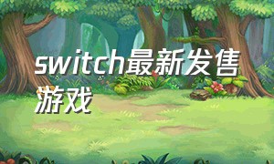switch最新发售游戏（switch最新免费游戏）