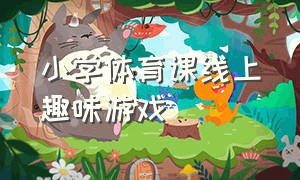 小学体育课线上趣味游戏