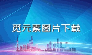 觅元素图片下载（觅元素下载的素材有水印么）