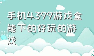 手机4399游戏盒能下的好玩的游戏