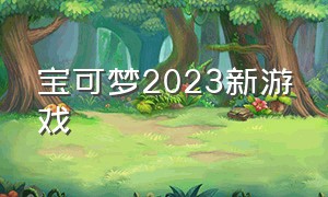 宝可梦2023新游戏