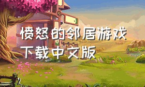 愤怒的邻居游戏下载中文版（愤怒的邻居最新版游戏下载）