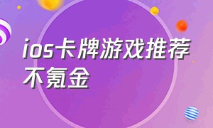 ios卡牌游戏推荐不氪金（ios回合卡牌游戏排行榜）