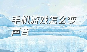 手机游戏怎么变声音