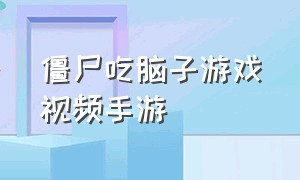 僵尸吃脑子游戏视频手游（手游僵尸游戏介绍）