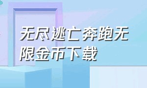 无尽逃亡奔跑无限金币下载（无尽逃亡视频）