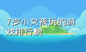 7岁小女孩玩的游戏排行榜