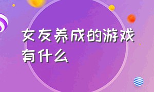 女友养成的游戏有什么