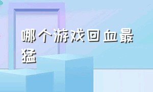 哪个游戏回血最猛