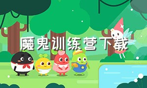 魔鬼训练营下载（魔鬼训练营第一季免费观看）