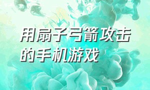 用扇子弓箭攻击的手机游戏