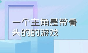 一个主角是带骨头的的游戏