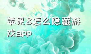 苹果8怎么隐藏游戏app