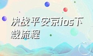 决战平安京ios下载流程（决战平安京官网下载）