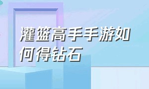 灌篮高手手游如何得钻石