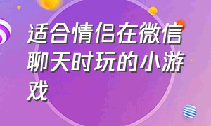 适合情侣在微信聊天时玩的小游戏