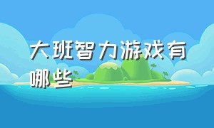 大班智力游戏有哪些（大班智力游戏教案40篇含设计意图）