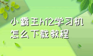 小霸王h12学习机怎么下载教程