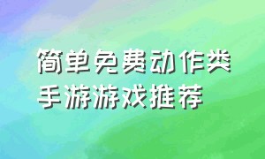 简单免费动作类手游游戏推荐（简单免费动作类手游游戏推荐知乎）