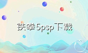 铁拳5psp下载（铁拳5中文版手机游戏下载）