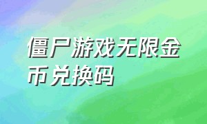 僵尸游戏无限金币兑换码