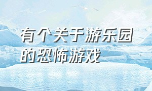 有个关于游乐园的恐怖游戏