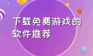 下载免费游戏的软件推荐（免费下载游戏最好的软件）