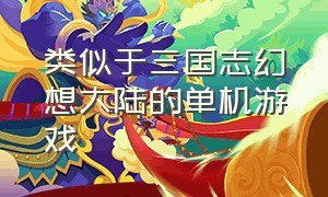 类似于三国志幻想大陆的单机游戏