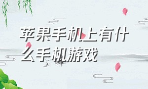 苹果手机上有什么手机游戏