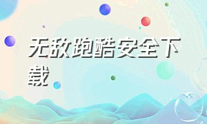 无敌跑酷安全下载（无敌跑酷安全下载手机版）