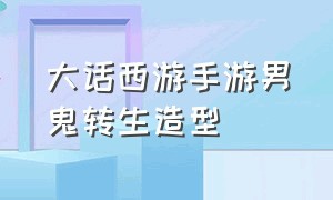 大话西游手游男鬼转生造型