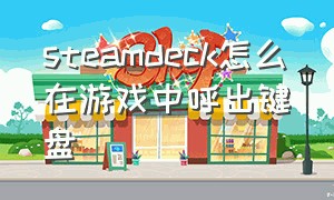 steamdeck怎么在游戏中呼出键盘