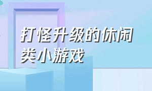 打怪升级的休闲类小游戏