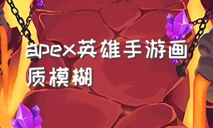 apex英雄手游画质模糊