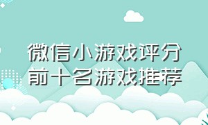 微信小游戏评分前十名游戏推荐