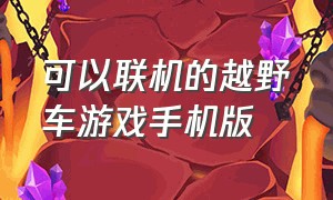 可以联机的越野车游戏手机版