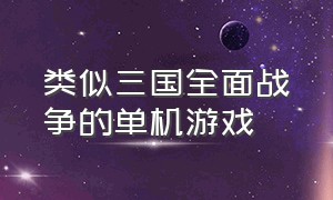 类似三国全面战争的单机游戏