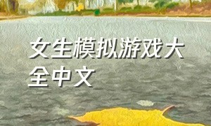 女生模拟游戏大全中文（模拟游戏女生可下载的）