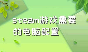 steam游戏需要的电脑配置