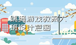 跳绳游戏教案大班设计意图（大班户外趣味跳绳教案）