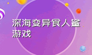 深海变异食人鲨游戏