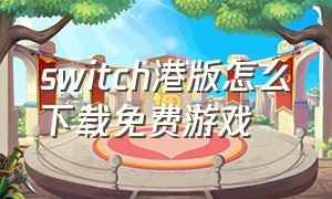 switch港版怎么下载免费游戏