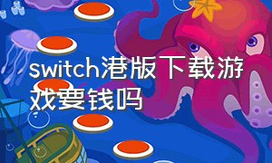 switch港版下载游戏要钱吗