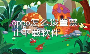 oppo怎么设置禁止下载软件