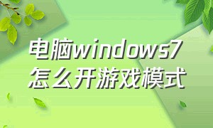 电脑windows7怎么开游戏模式