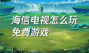 海信电视怎么玩免费游戏