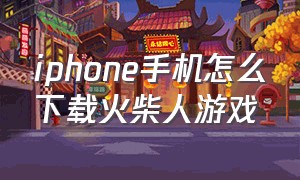iphone手机怎么下载火柴人游戏